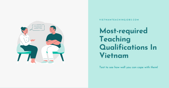 The Most-required Teaching Qualifications In Vietnam