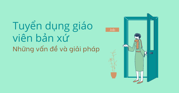 Tuyển dụng giáo viên nước ngoài vấn đề và giải pháp