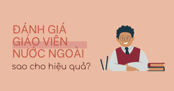 Đánh giá giáo viên nước ngoài sao cho hiệu quả