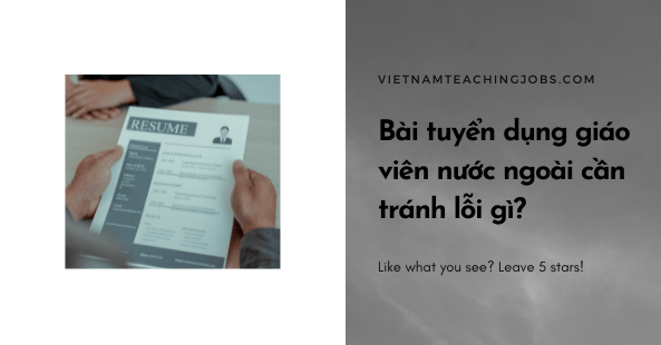 Bài tuyển dụng giáo viên nước ngoài cần tránh lỗi gì