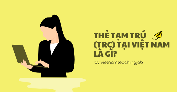 Thẻ tạm trú ở Việt Nam (TRC) là gì?