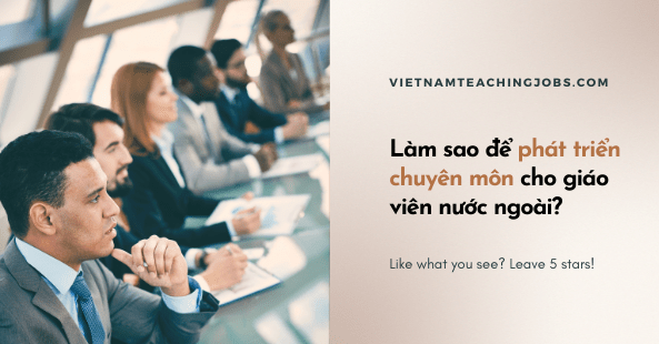 Làm sao để phát triển chuyên môn cho giáo viên nước ngoài