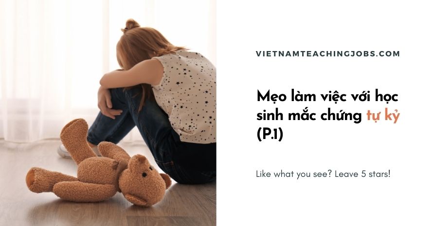 Mẹo làm việc với học sinh mắc chứng tự kỷ (Phần 1)