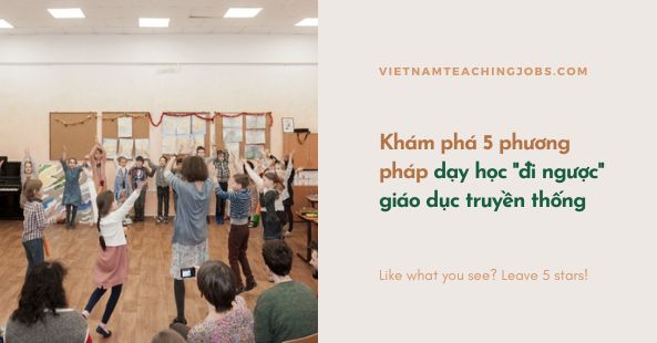 5 phương pháp dạy học phi truyền thống độc đáo