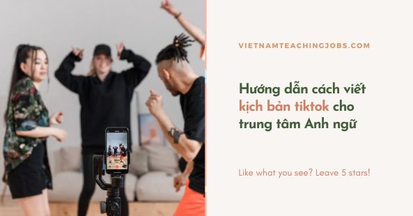 Cách viết kịch bản tiktok cho trung tâm Anh ngữ hiệu quả nhất!