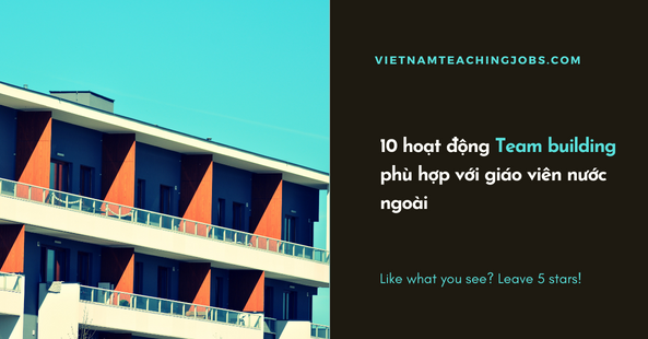 10 hoạt động Team building phù hợp với giáo viên nước ngoài