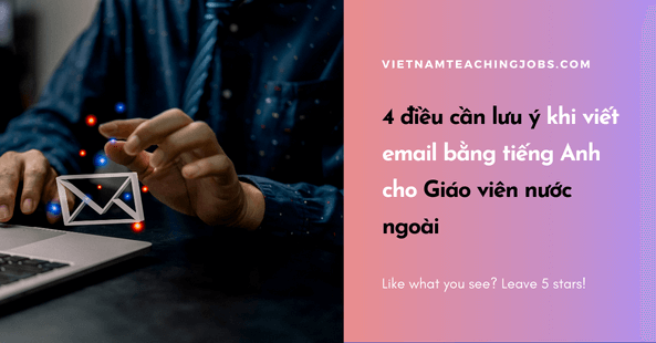 4 điều cần lưu ý khi viết email bằng tiếng Anh cho Giáo viên nước ngoài