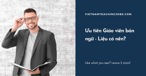 Ưu tiên Giáo viên bản ngữ - Liệu có nên?