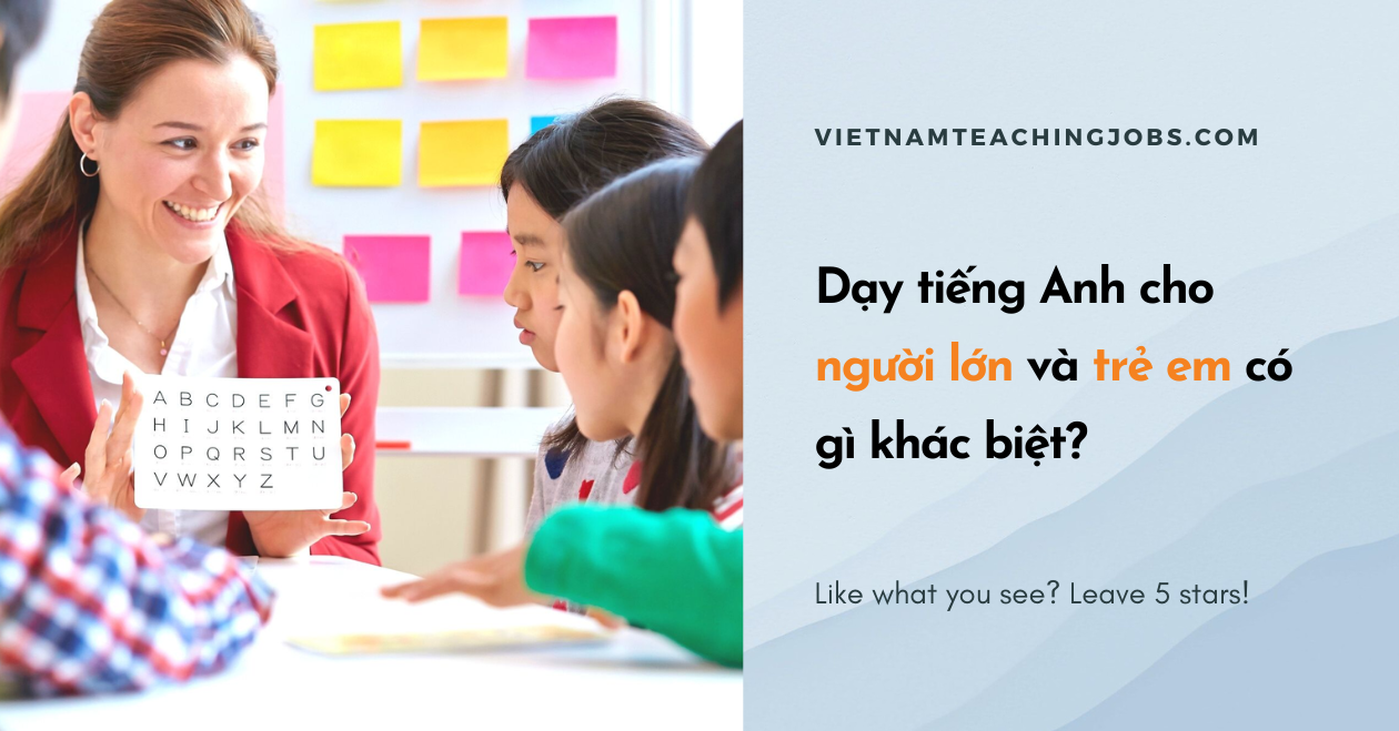 Dạy tiếng Anh cho người lớn và trẻ em có gì khác biệt?