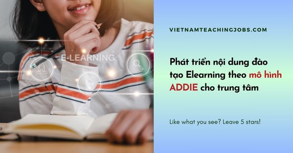 Tìm hiểu quá trình phát triển nội dung đào tạo Elearning hiệu quả cho trung tâm theo mô hình ADDIE (Phân tích, Thiết kế, Phát triển, Triển khai, Đánh giá).