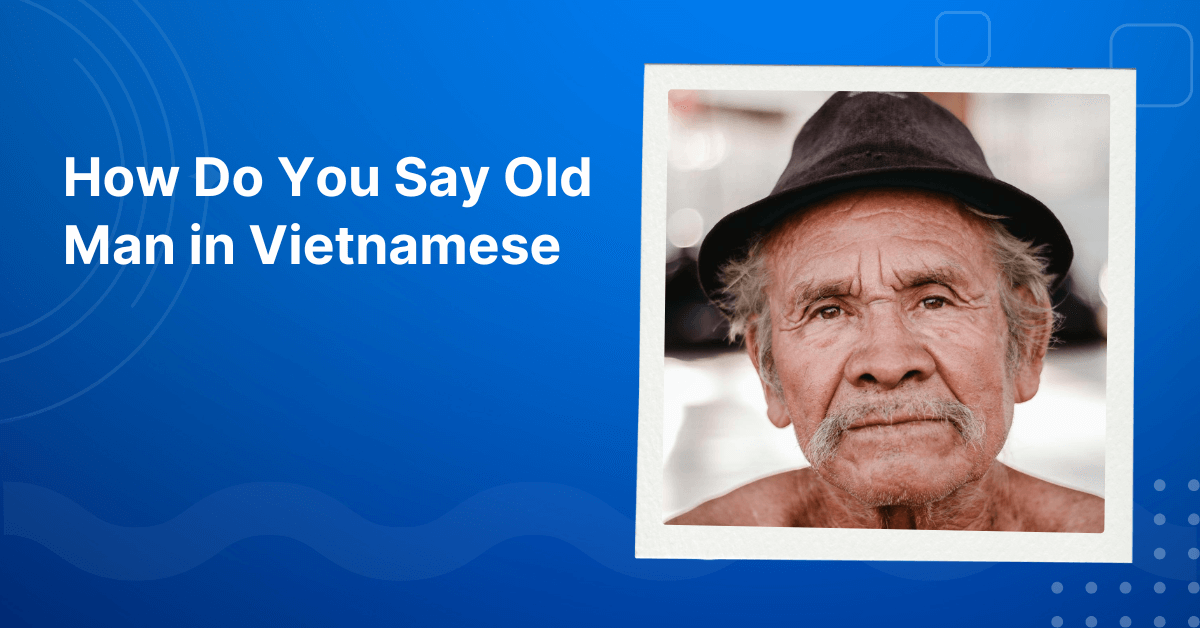 How Do You Say Old Man in Vietnamese