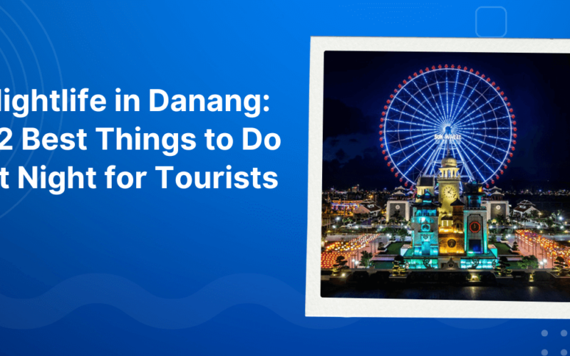 Nightlife in Danang: 12 Best Things to Do at Night for Tourists